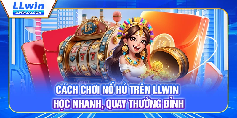 Cách Chơi Nổ Hũ Trên LLWIN - Học Nhanh, Quay Thưởng Đỉnh 13 Cách Chơi Nổ Hũ Trên LLWIN - Học Nhanh, Quay Thưởng Đỉnh