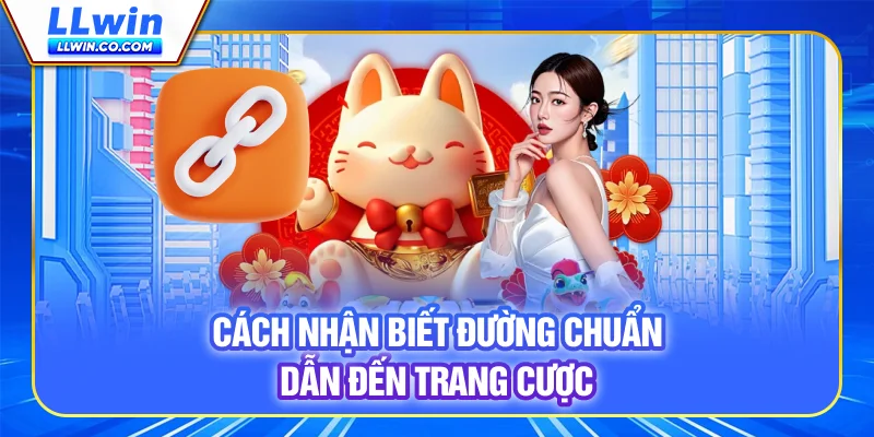 Link LLwin Chính Thức: Cách Tìm Trang Web Chính Thức Và Tránh Lừa Đảo 3 Cách nhận biết đường chuẩn dẫn đến trang cược