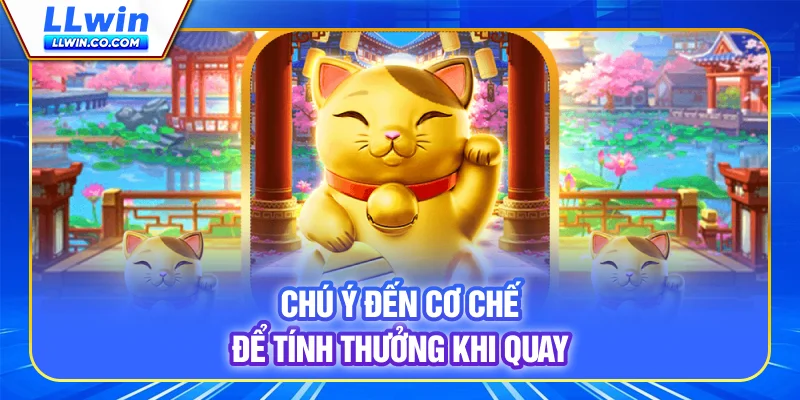 Lucky Cat - Slot Hiện Đại, Nhận Thưởng Giá Trị Cùng LLWIN 3 Chú ý đến cơ chế để tính thưởng khi quay