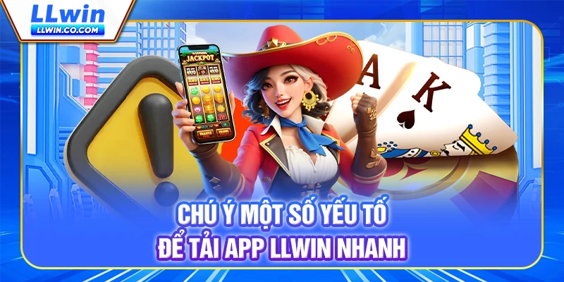 Chú ý một số yếu tố để tải app LLWIN nhanh Chú ý một số yếu tố để tải app LLWIN nhanh
