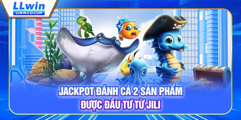 Jackpot Đánh Cá 2 - Săn Tài Khoản Đến Triệu Lần Tại LLWIN 2 Jackpot Đánh Cá 2 - Sản phẩm được đầu tư từ Jili