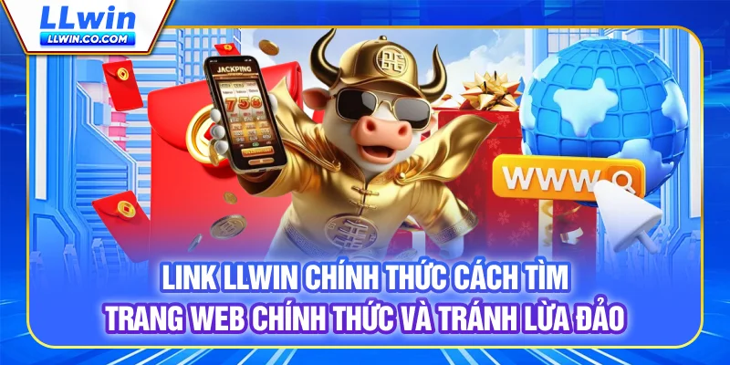 Link LLwin Chính Thức: Cách Tìm Trang Web Chính Thức Và Tránh Lừa Đảo 7 Link LLwin Chính Thức: Cách Tìm Trang Web Chính Thức Và Tránh Lừa Đảo