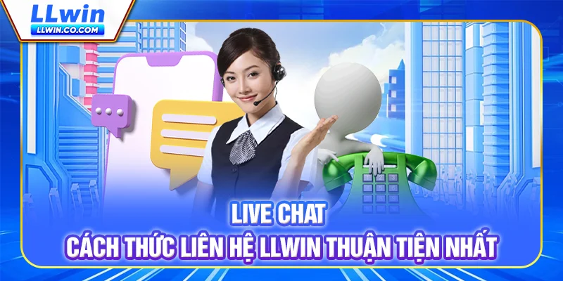 Live chat - Cách thức liên hệ LLWIN thuận tiện nhất Live chat - Cách thức liên hệ LLWIN thuận tiện nhất