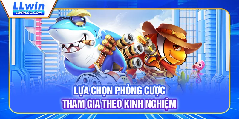 Vua Đánh Cá - Hướng Dẫn Chơi Và Săn Thưởng Lớn Trên LLWIN 3 Lựa chọn phòng cược tham gia theo kinh nghiệm