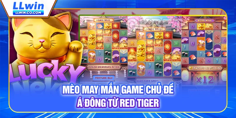 Lucky Cat - Slot Hiện Đại, Nhận Thưởng Giá Trị Cùng LLWIN 2 Lucky Cat - Game chủ đề Á Đông từ Red Tiger