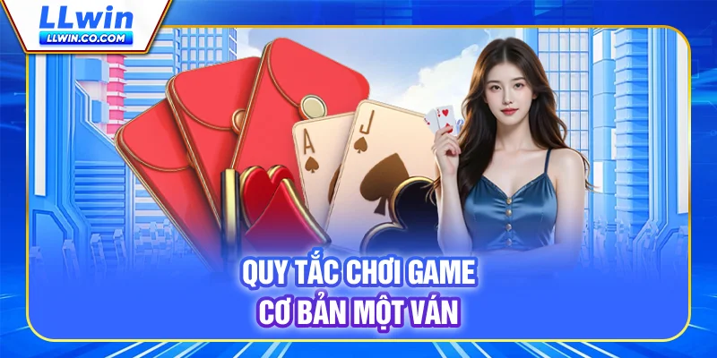 Xì Dách LLWIN - Cuộc Đấu Trí Kịch Tính Trên Từng Lá Bài 3 Quy tắc chơi game cơ bản một ván