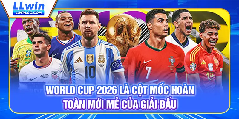 World Cup 2026 - Sân Chơi Cá Cược Thể Thao Đỉnh Cao LLWIN 2 World Cup 2026 là cột mốc hoàn toàn mới mẻ của giải đấu