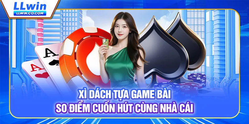 Xì Dách LLWIN - Cuộc Đấu Trí Kịch Tính Trên Từng Lá Bài 2 Xì Dách - Tựa game bài so điểm cuốn hút cùng nhà cái